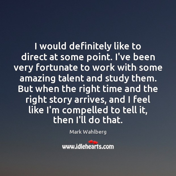 I would definitely like to direct at some point. I’ve been very Mark Wahlberg Picture Quote