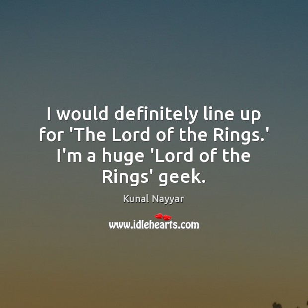 I would definitely line up for ‘The Lord of the Rings.’ Kunal Nayyar Picture Quote