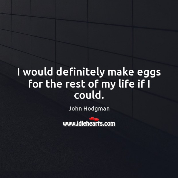 I would definitely make eggs for the rest of my life if I could. Image