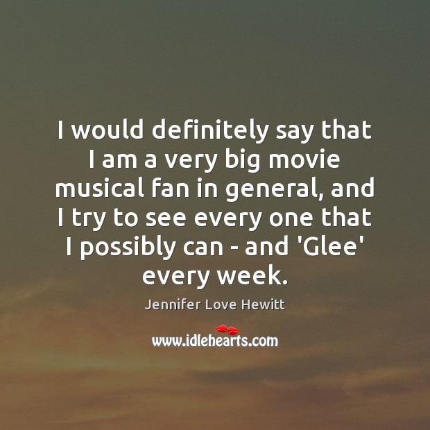 I would definitely say that I am a very big movie musical Jennifer Love Hewitt Picture Quote