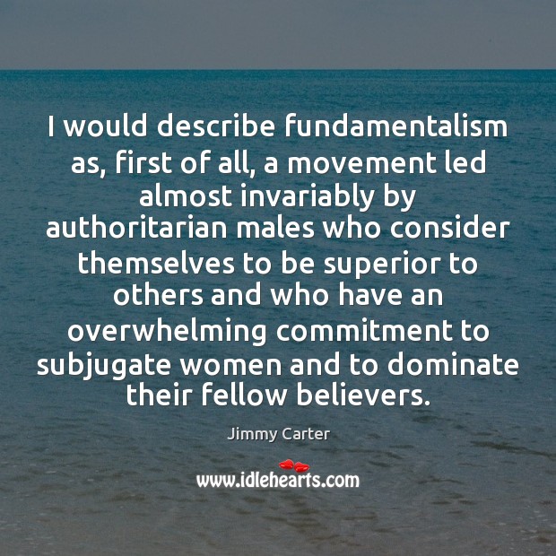 I would describe fundamentalism as, first of all, a movement led almost Jimmy Carter Picture Quote