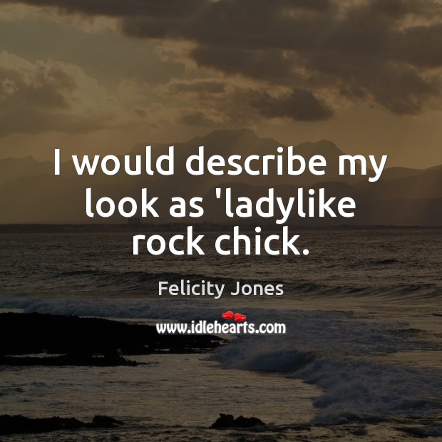 I would describe my look as ‘ladylike rock chick. Image