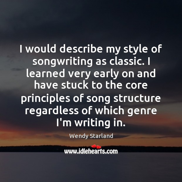 I would describe my style of songwriting as classic. I learned very Wendy Starland Picture Quote