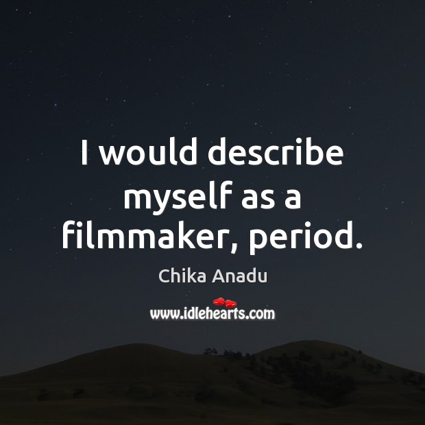 I would describe myself as a filmmaker, period. Chika Anadu Picture Quote
