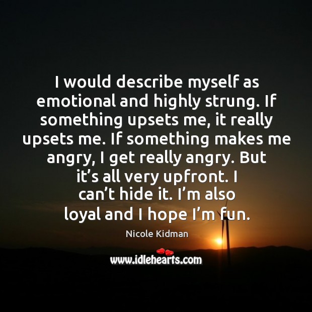 I would describe myself as emotional and highly strung. Nicole Kidman Picture Quote