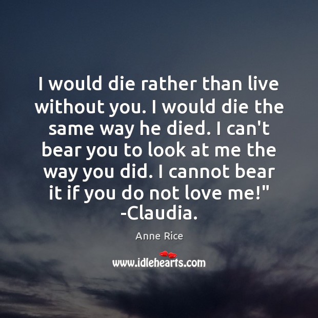 I would die rather than live without you. I would die the Anne Rice Picture Quote
