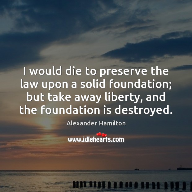 I would die to preserve the law upon a solid foundation; but Image