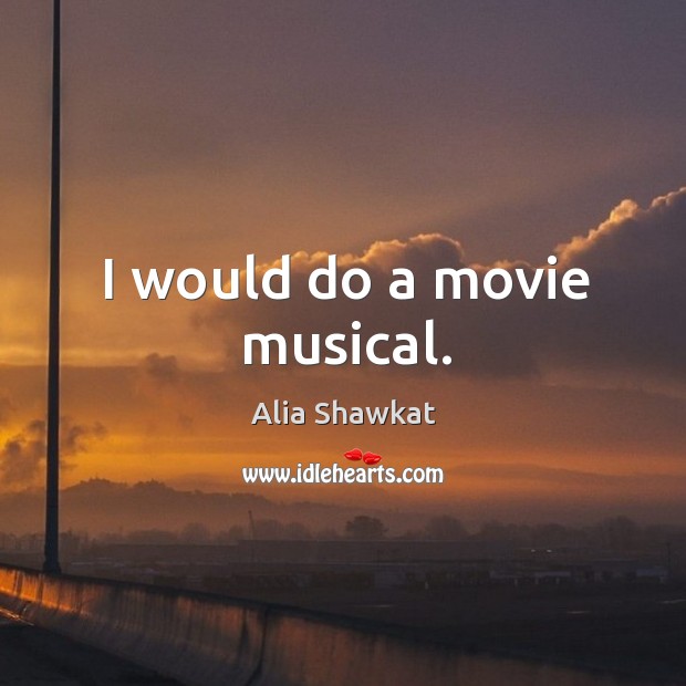 I would do a movie musical. Image