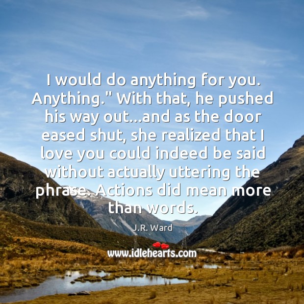 I would do anything for you. Anything.” With that, he pushed his J.R. Ward Picture Quote