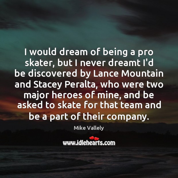 I would dream of being a pro skater, but I never dreamt Mike Vallely Picture Quote