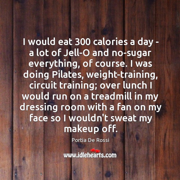 I would eat 300 calories a day – a lot of Jell-O and Portia De Rossi Picture Quote