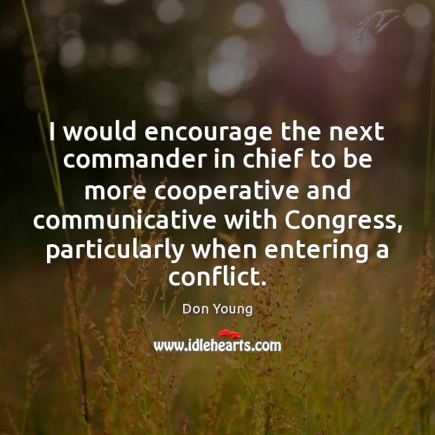 I would encourage the next commander in chief to be more cooperative Don Young Picture Quote