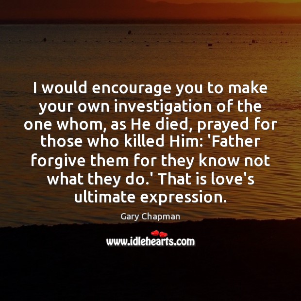 I would encourage you to make your own investigation of the one Forgive Quotes Image