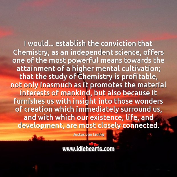 I would… establish the conviction that Chemistry, as an independent science, offers 