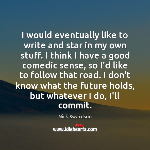 I would eventually like to write and star in my own stuff. Nick Swardson Picture Quote