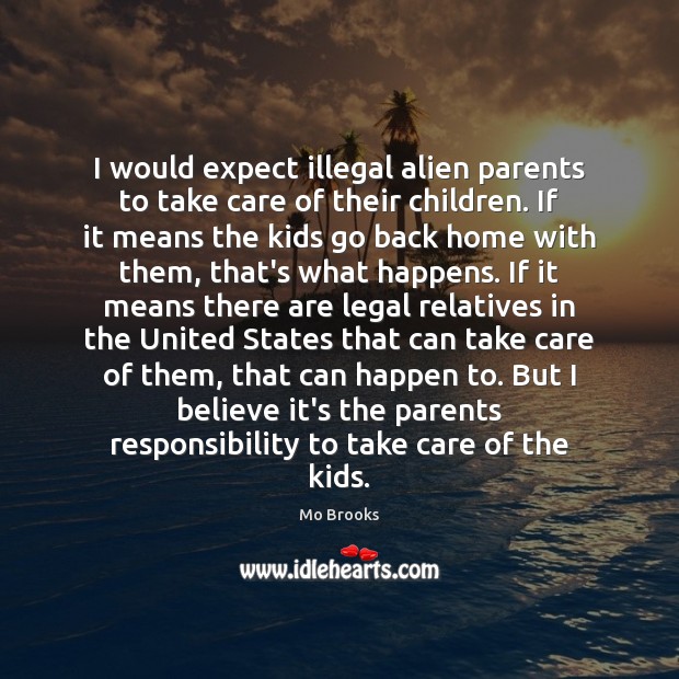 I would expect illegal alien parents to take care of their children. Expect Quotes Image