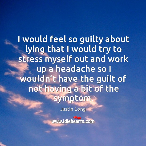 I would feel so guilty about lying that I would try to stress myself out and work up a Guilty Quotes Image