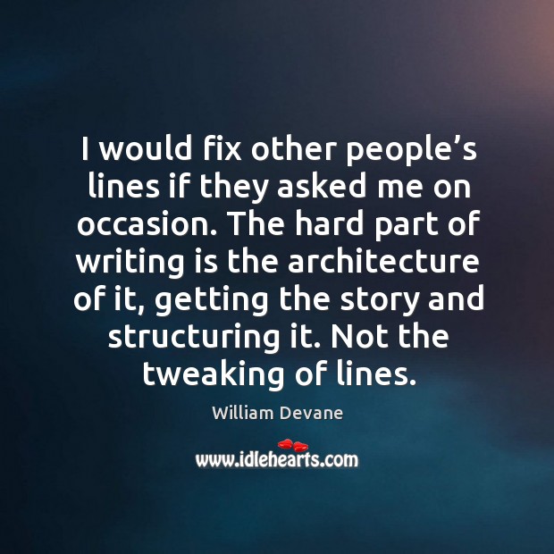 I would fix other people’s lines if they asked me on occasion. Writing Quotes Image
