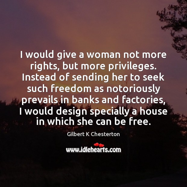 I would give a woman not more rights, but more privileges. Instead Image