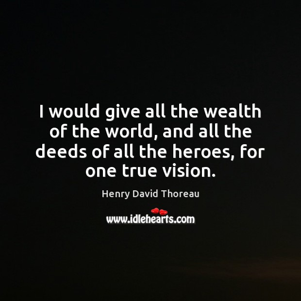 I would give all the wealth of the world, and all the Henry David Thoreau Picture Quote