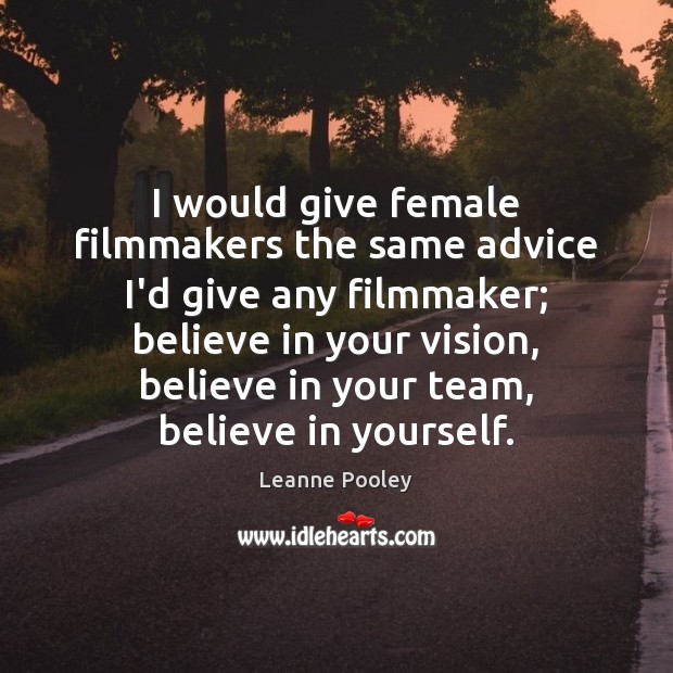 I would give female filmmakers the same advice I’d give any filmmaker; Image