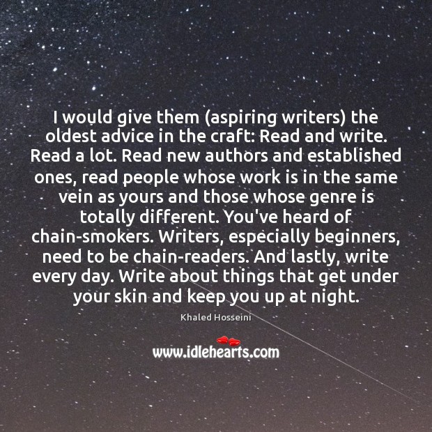 I would give them (aspiring writers) the oldest advice in the craft: Khaled Hosseini Picture Quote