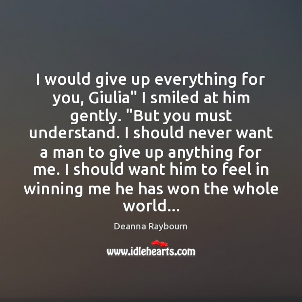 I would give up everything for you, Giulia” I smiled at him Deanna Raybourn Picture Quote