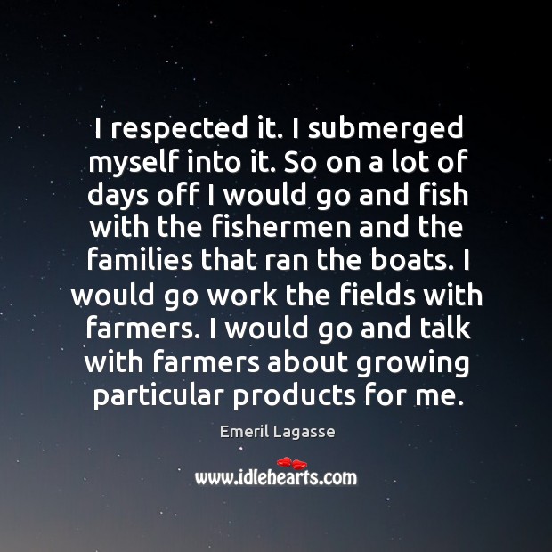 I would go and talk with farmers about growing particular products for me. Emeril Lagasse Picture Quote