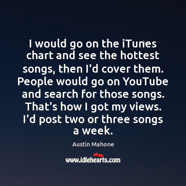 I would go on the iTunes chart and see the hottest songs, Austin Mahone Picture Quote