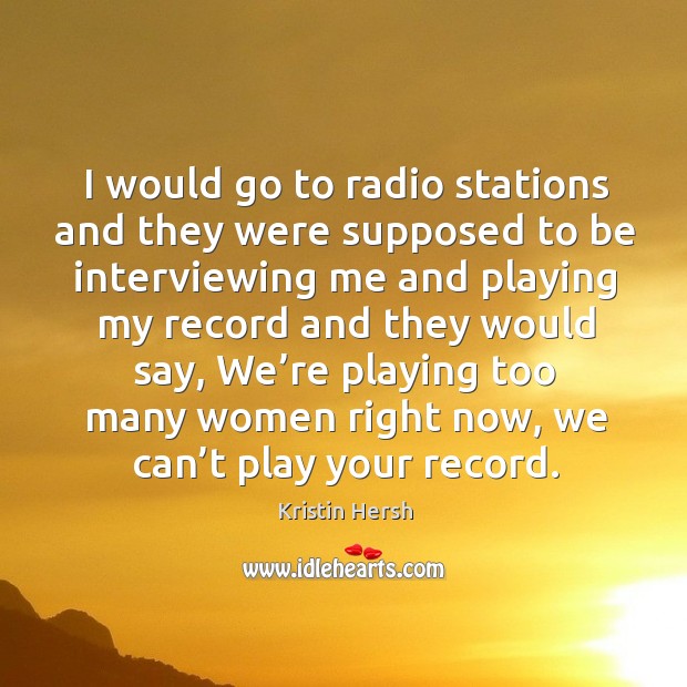 I would go to radio stations and they were supposed to be interviewing me and Kristin Hersh Picture Quote