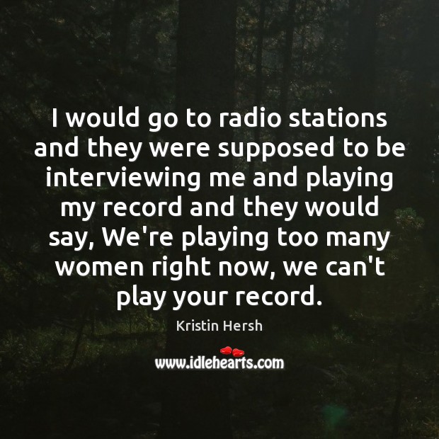 I would go to radio stations and they were supposed to be Kristin Hersh Picture Quote