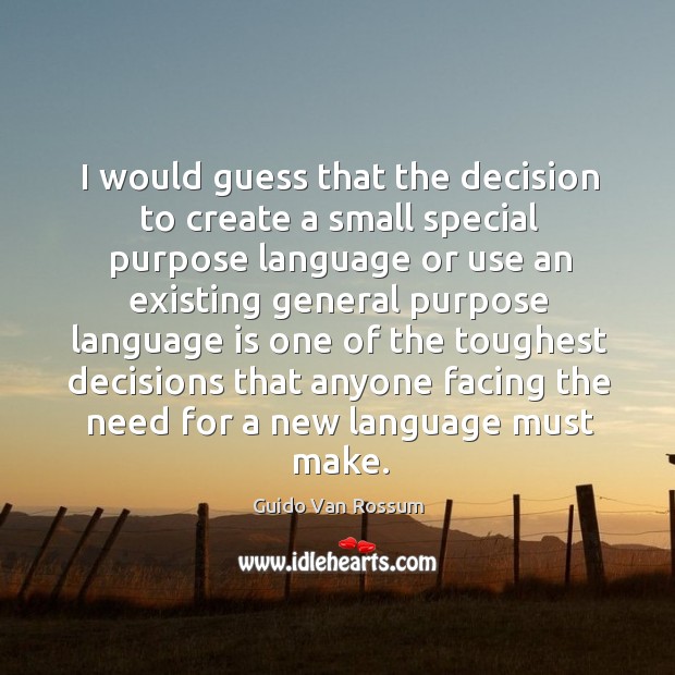 I would guess that the decision to create a small special purpose language or use an existing Guido Van Rossum Picture Quote