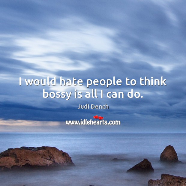 I would hate people to think bossy is all I can do. Image