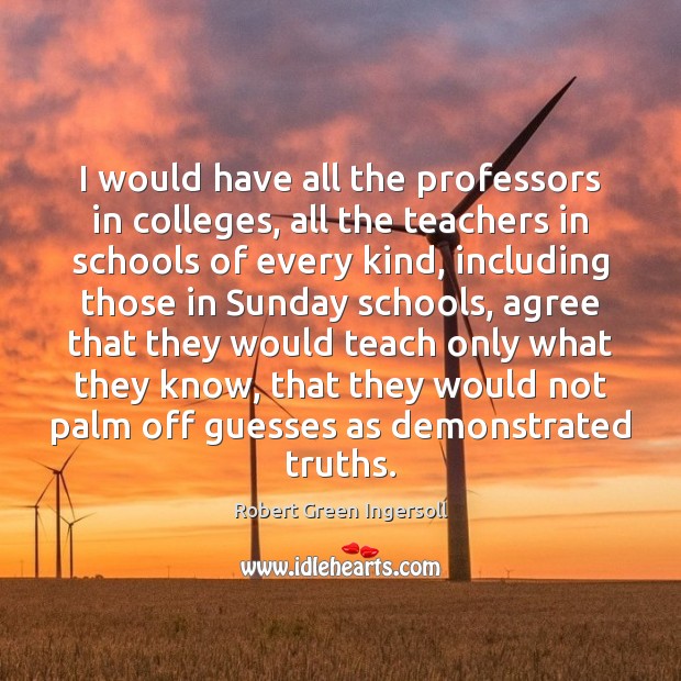 I would have all the professors in colleges, all the teachers in Image
