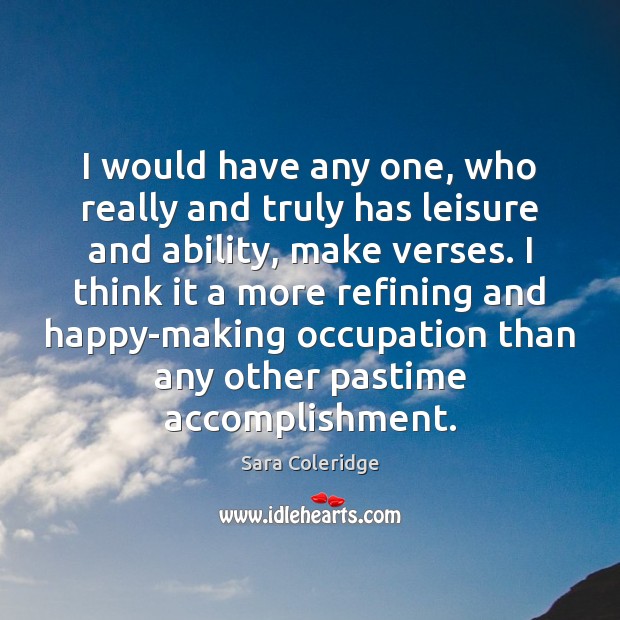 I would have any one, who really and truly has leisure and Sara Coleridge Picture Quote