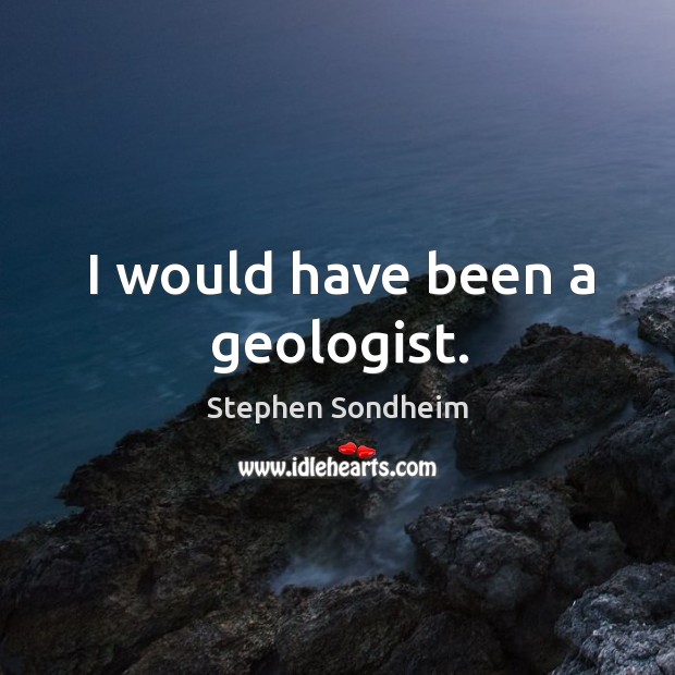 I would have been a geologist. Image