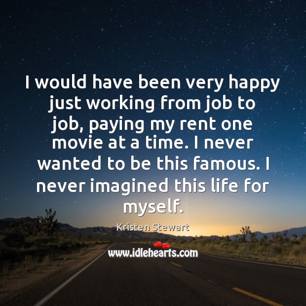 I would have been very happy just working from job to job, Kristen Stewart Picture Quote