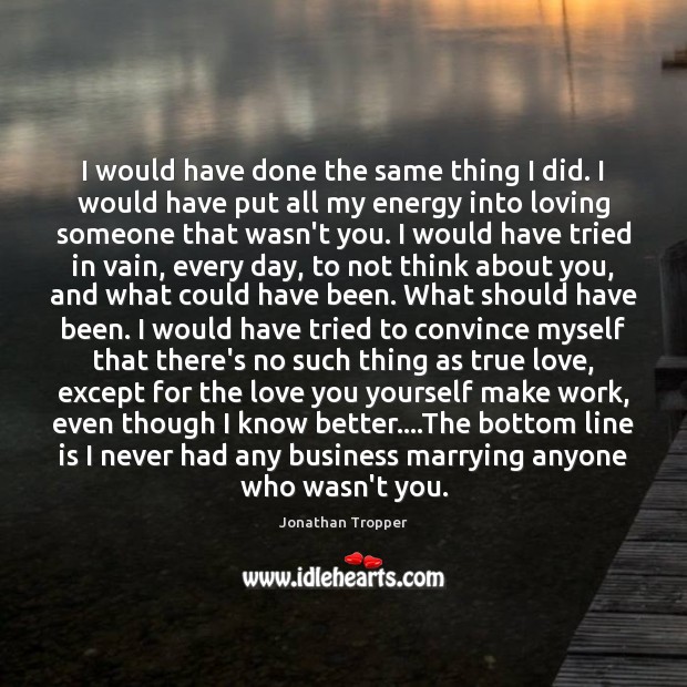 I would have done the same thing I did. I would have True Love Quotes Image