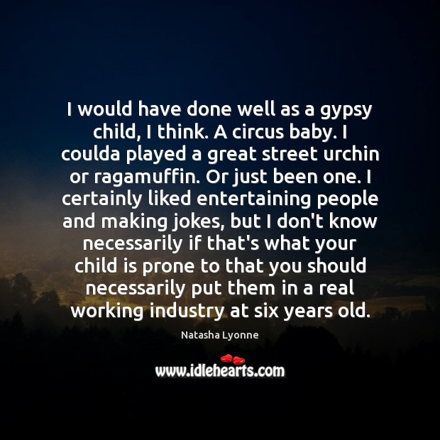 I would have done well as a gypsy child, I think. A Image