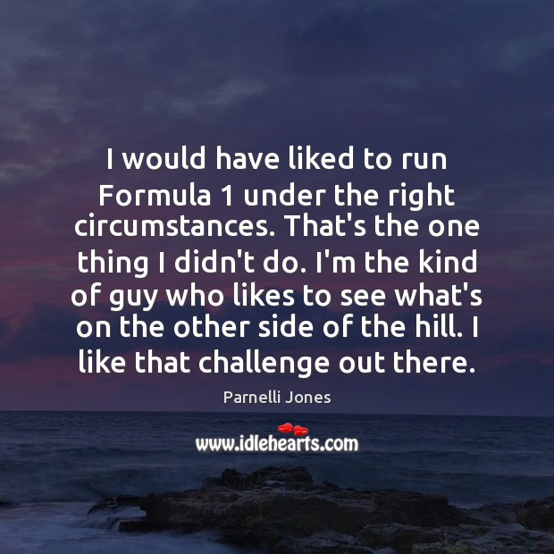 I would have liked to run Formula 1 under the right circumstances. That’s Image