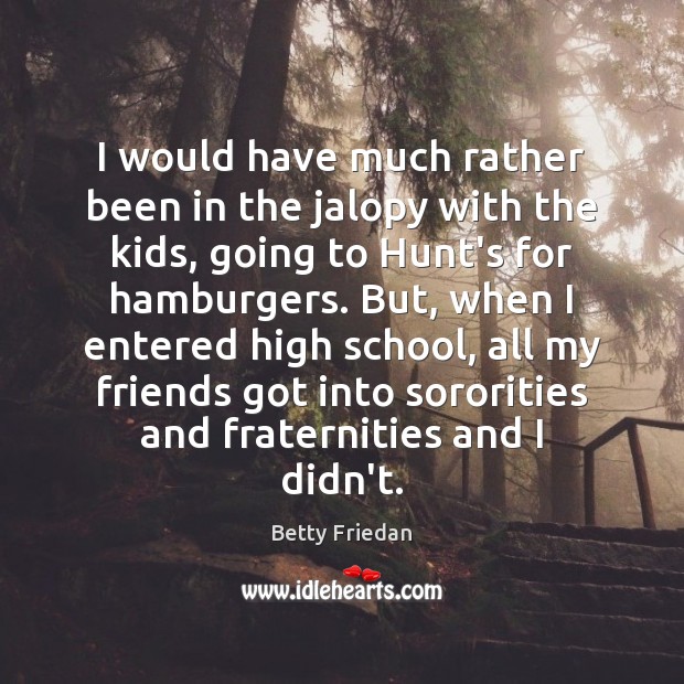 I would have much rather been in the jalopy with the kids, Betty Friedan Picture Quote