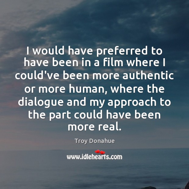 I would have preferred to have been in a film where I Troy Donahue Picture Quote