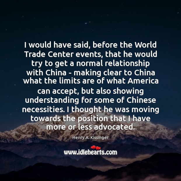 I would have said, before the World Trade Center events, that he Henry A. Kissinger Picture Quote