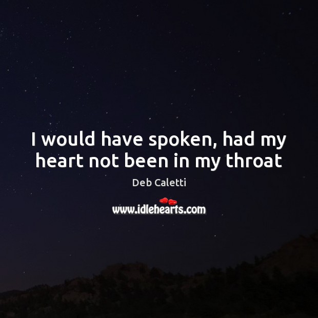 I would have spoken, had my heart not been in my throat Deb Caletti Picture Quote