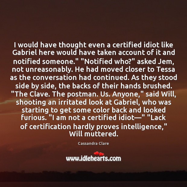 I would have thought even a certified idiot like Gabriel here would Cassandra Clare Picture Quote