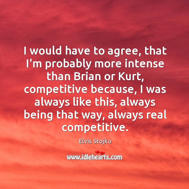 I would have to agree, that I’m probably more intense than Brian Elvis Stojko Picture Quote