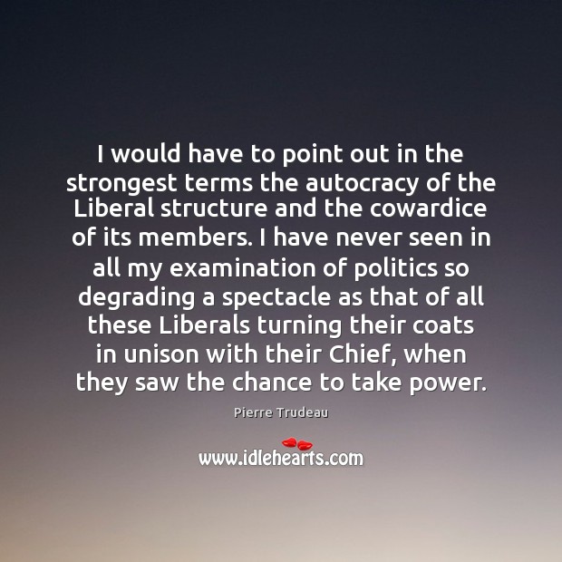 I would have to point out in the strongest terms the autocracy Pierre Trudeau Picture Quote