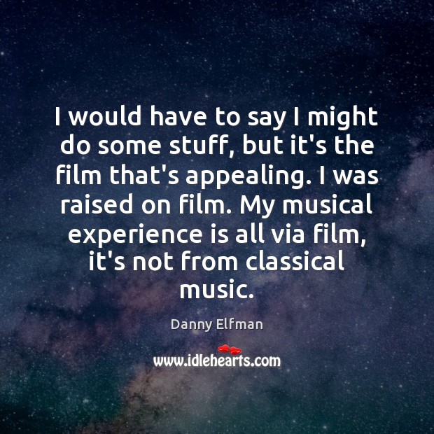 I would have to say I might do some stuff, but it’s Danny Elfman Picture Quote
