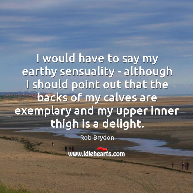 I would have to say my earthy sensuality – although I should Image