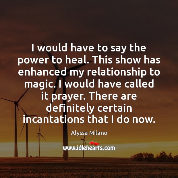 I would have to say the power to heal. This show has Alyssa Milano Picture Quote